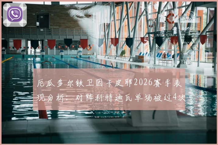 厄瓜多尔铁卫因卡皮耶2026赛季表现分析：对阵科特迪瓦单场被过4次，对比其阿森纳39场仅被过19次数据